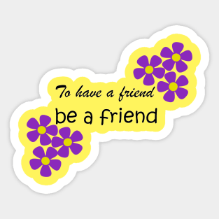 Friendship Quote - To have a friend, be a friend on yellow Sticker